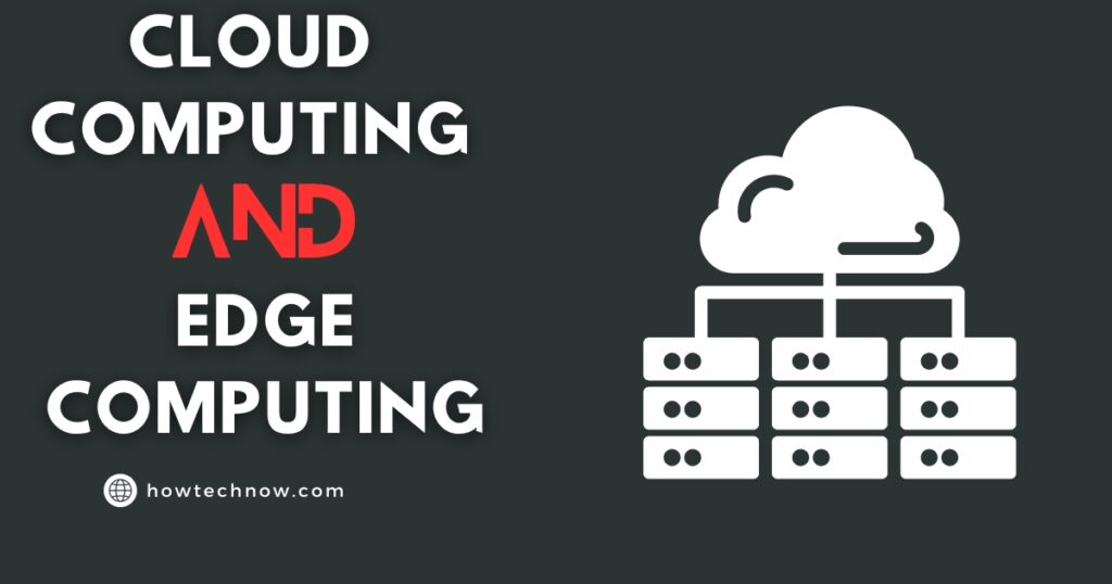 Cloud computing and edge computing